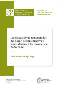 Title: Las trabajadoras remuneradas del hogar: acción colectiva y sindicalismo en Latinoamérica, 2000-2016, Author: Juliet Lorena Vallejo Vega