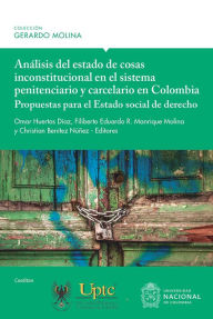 Title: Análisis del estado de cosas inconstitucional en el sistema penitenciario y carcelario en Colombia: propuestas para el Estado social de derecho, Author: Omar Huertas Díaz