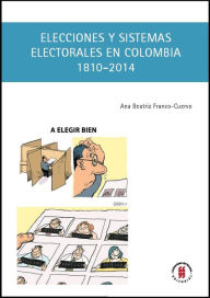 Title: Elecciones y sistemas electorales en Colombia, 1810-2014, Author: Ana Beatriz Franco-Cuervo