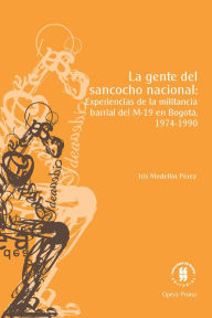 Title: La gente del sancocho nacional: experiencias de la militancia barrial del M-19 en Bogotá, 1974-1990, Author: Iris Alejandra Medellín Pérez