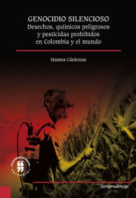 Title: Genocidio silencioso: Desechos, químicos peligrosos y pesticidas prohibidos en Colombia y el mundo, Author: Hamsa Cárdenas