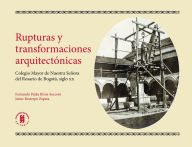 Title: Rupturas y transformaciones arquitectónicas: Colegio Mayor de Nuestra Señora del Rosario de Bogotá, siglo xx, Author: Fernando Paláu Rivas-Sacconi