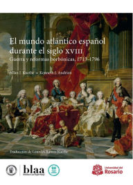 Title: El mundo atlántico español durante el siglo XVIII: Guerra y reformas borbónicas, 1713-1796, Author: Allan J Kuethe