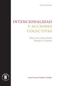 Title: Intencionalidad y acciones colectivas: Una lectura desde Searle e Isaacs, Author: Laura Ivonne Giraldo Ceballos