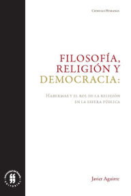 Title: Filosofía, religión y democracia: Habermas y el rol de la religión en la esfera pública, Author: Javier Aguirre