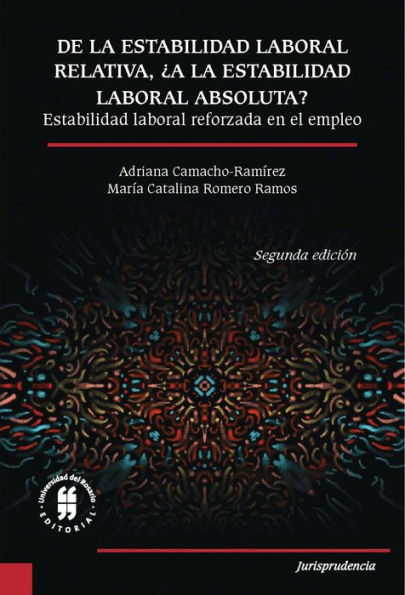 De la estabilidad laboral relativa ¿a la estabilidad laboral absoluta?: Estabilidad laboral reforzada en el empleo - Segunda edición