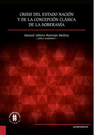 Title: Crisis del Estado nación y de la concepción clásica de la soberanía, Author: Manuel Alberto Restrepo Medina