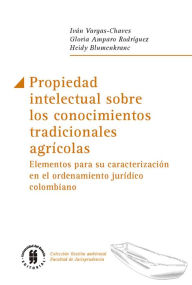 Title: Propiedad intelectual sobre los conocimientos tradicionales agrícolas: Elementos para su caracterización en el ordenamiento jurídico colombiano, Author: Iván Vargas-Chaves