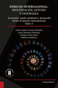 Title: Derecho internacional: investigación, estudio y enseñanza: Economía, medio ambiente y desarrollo frente al derecho internacional - Tomo 3, Author: Juan Pablo Pontón Serra