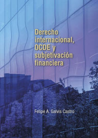 Title: Derecho internacional, OCDE y subjetivación financiera, Author: Felipe Galvis A Castro