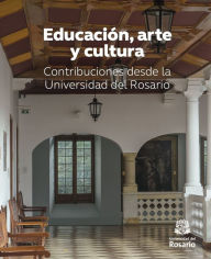 Title: Educación, arte y cultura: Contribuciones desde la Universidad del Rosario, Author: Juan Sebastián Ariza Martínez