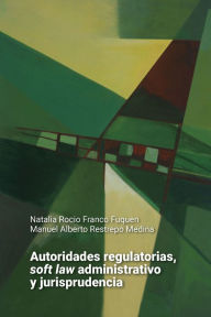 Title: Autoridades regulatorias, soft law administrativo y jurisprudencia, Author: Natalia Rocio Franco Fuquen