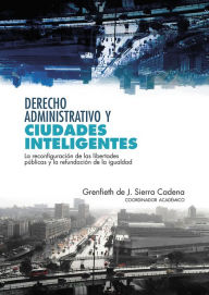 Title: Derecho administrativo y ciudades inteligentes: La reconfiguración de las libertades públicas y la refundación de la igualdad, Author: Grenfieth de J. Sierra Cadena