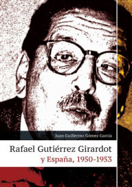 Title: Rafael Gutiérrez Girardot y España, 1950-1953, Author: Juan Guillermo Gómez García