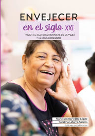 Title: Envejecer en el siglo XXI: Visiones multidisciplinarias de la vejez y el envejecimiento, Author: Natalia Johnson Arciniegas