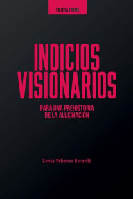 Title: Indicios visionarios para una prehistoria de la alucinación, Author: Zenia Yébenes Escardó