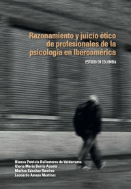 Title: Razonamiento y juicio ético de profesionales de la psicología en Iberoamérica: Estudio en Colombia, Author: Blanca Patricia Ballesteros de Valderrama