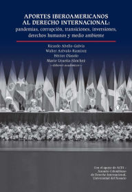 Title: Aportes iberoamericanos al derecho internacional:: pandemias, corrupción, transiciones, inversiones, derechos humanos y medio ambiente, Author: Julián Darío Bonilla Montenegro