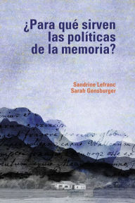 Title: ¿Para qué sirven las políticas de la memoria?, Author: Sandrine Lefranc
