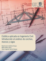 Title: Estática aplicada en ingeniería civil: Introducción al análisis de cerchas, marcos y vigas, Author: Romel Jesús Gallardo Amaya