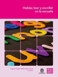 Title: Hablar, leer y escribir en la escuela, Author: Miguel Ángel Maldonado García