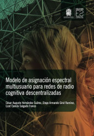 Title: Modelo de asignación espectral multiusuario para redes de radio cognitiva descentralizadas, Author: César Augusto Hernández Suárez