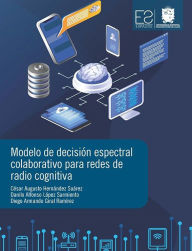 Title: Modelo de Decisión Espectral Colaborativo para Redes de Radio Cognitiva, Author: César Augusto Hernández Suárez
