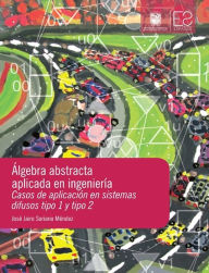 Title: Álgebra abstracta aplicada en ingeniería: casos de aplicación en sistemas difusos tipo 1 y tipo 2, Author: José Jairo Soriano Méndez