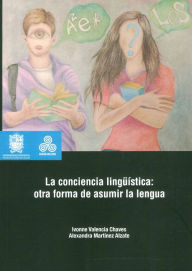 Title: La conciencia lingüística: Otra Forma De Asumir La Lengua, Author: Ivonne Valencia Chaves