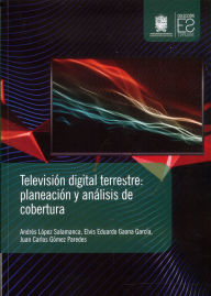Title: Televisión digital terrestre: Planeación y análisis de cobertura, Author: Andrés López Salamanca