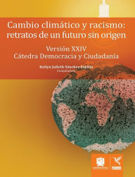 Title: Cambio climático y racismo: Retratos de un futuro sin origen: Versión XXIV Cátedra Democracia y Ciudadanía, Author: María Pilar García del Pachón