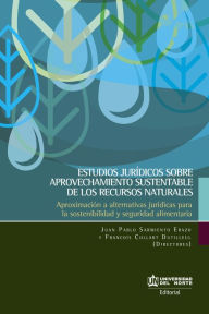 Title: Estudios jurídicos sobre aprovechamiento sustentable de los recursos naturales: Aproximación a alternativas jurídicas para la sostenibilidad y seguridad alimentaria, Author: Universidad del Norte