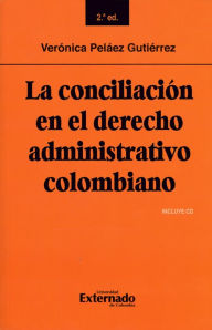 Title: La conciliación en el derecho administrativo colombiano: Segunda edición, Author: Verónica Peláez Gutiérrez