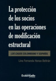 Title: La protección de los socios en las operaciones de modificación estructural: Los casos colombiano y español, Author: Lina Fernanda Henao Beltrán