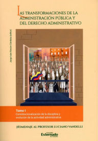 Title: Las transformaciones de la administración pública y del derecho administrativo -Tomo I: Constitucionalización de la disciplina y evolución de la actividad administrativa, Author: Mónica Liliana Ibagón