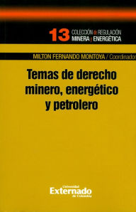 Title: Temas de derecho minero, energético y petrolero, Author: Milton Fernando Montoya