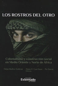 Title: Los rostros del otro: Colonialismo y construcción social en Medio Oriente y Norte de África, Author: Felipe Medina Gutiérrez