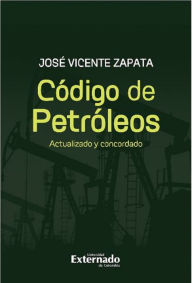 Title: Código de Petróleos: Actualizado y concordado, Author: José Vicente Zapata
