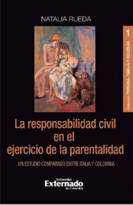 Title: La responsabilidad civil en el ejercicio de la parentalidad: Un estudio comparado entre Italia y Colombia, Author: Natalia Rueda