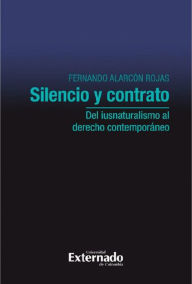 Title: Silencio y contrato: del iusnaturalismo al derecho contemporáneo, Author: Fernando Alarcón Rojas