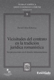 Title: Vicisitudes del contrato en la tradición jurídica romanística: Sus proyecciones en el derecho latinoamericano, Author: David Fabio Esborraz