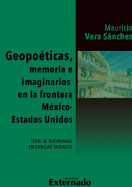 Title: Geopoéticas, memoria e imaginarios en la frontera México - Estados Unidos, Author: Mauricio Vera Sanchez