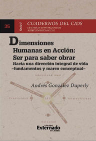 Title: Dimensiones humanas en acción : Ser para saber obrar: Hacia una dirección integral de vida -fundamentos y marco conceptual-, Author: Andrés González Duperly