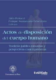 Title: Actos de disposición del cuerpo humano: Tradición jurídica romanista y perspectiva contemporáneas, Author: Enrique Santamaria