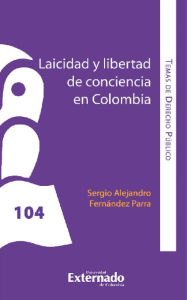 Title: Laicidad y libertad de conciencia en Colombia, Author: Sergio Alejandro Fernández Parra