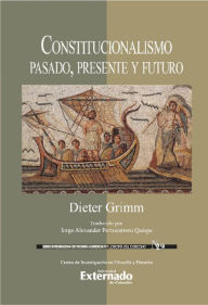 Title: Constitucionalismo, pasado, presente y futuro: Serie Intermedia de Filosofia y Teoría Jurídica N. 29, Author: Dieter Grimm