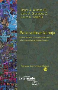 Title: Para voltear la hoja, del moralismo y la criminalización a la industrialización de la coca, Author: Óscar A Alfonso R