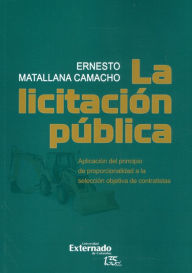 Title: La licitación pública. Aplicación del principio de proporcionalidad a la selección objetiva de contratistas, Author: Ernesto Matallana Camacho