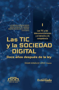 Title: Las TIC y las Sociedad Digital. Doce años después la Ley. Tomo I Modernización para el Sector TIC y sus recursos esenciales, Author: Édgar González López
