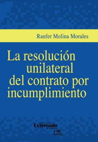 Title: La resolución unilateral del contrato por incumplimiento, Author: Ranfer Morales Molina